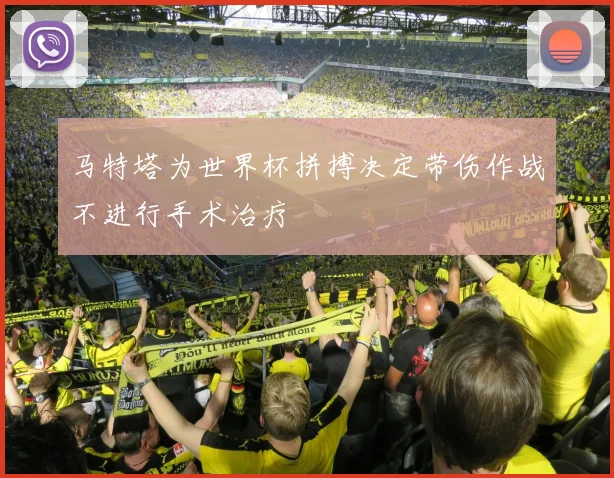 马特塔为世界杯拼搏决定带伤作战不进行手术治疗